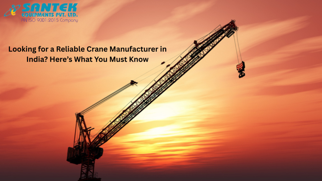 Looking for a Reliable Crane Manufacturer in India? Here’s What You Must Know